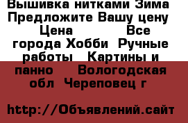 Вышивка нитками Зима. Предложите Вашу цену! › Цена ­ 5 000 - Все города Хобби. Ручные работы » Картины и панно   . Вологодская обл.,Череповец г.